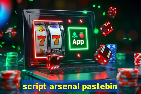 script arsenal pastebin